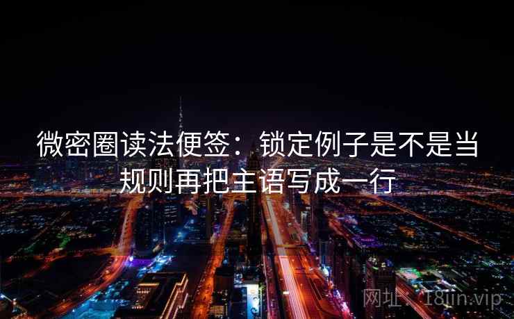 微密圈读法便签：锁定例子是不是当规则再把主语写成一行