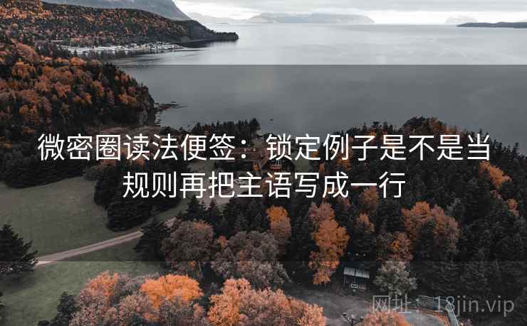 微密圈读法便签：锁定例子是不是当规则再把主语写成一行